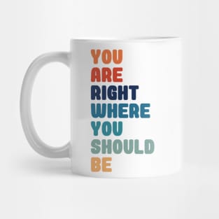 You Are Right Where You Should Be Mug